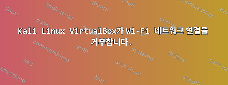 Kali Linux VirtualBox가 Wi-Fi 네트워크 연결을 거부합니다.