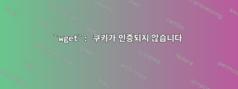 `wget`: 쿠키가 인증되지 않습니다