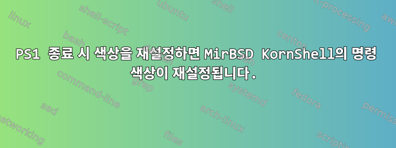 PS1 종료 시 색상을 재설정하면 MirBSD KornShell의 명령 색상이 재설정됩니다.