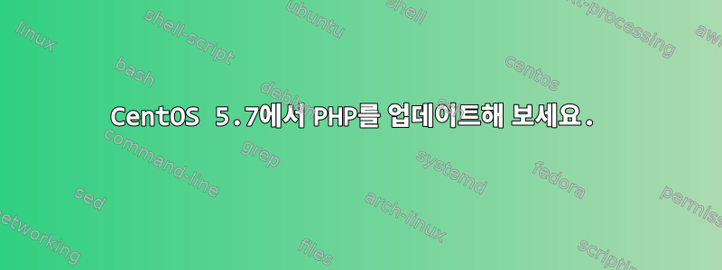 CentOS 5.7에서 PHP를 업데이트해 보세요.