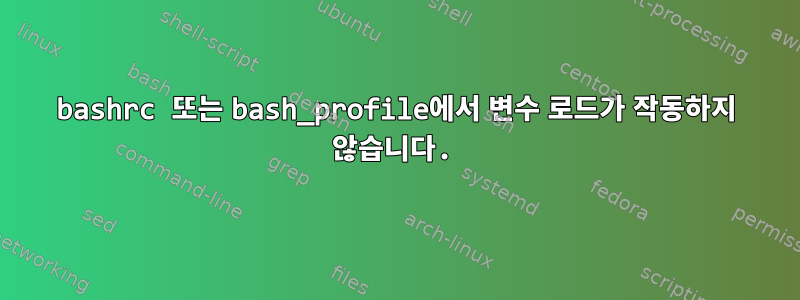 bashrc 또는 bash_profile에서 변수 로드가 작동하지 않습니다.