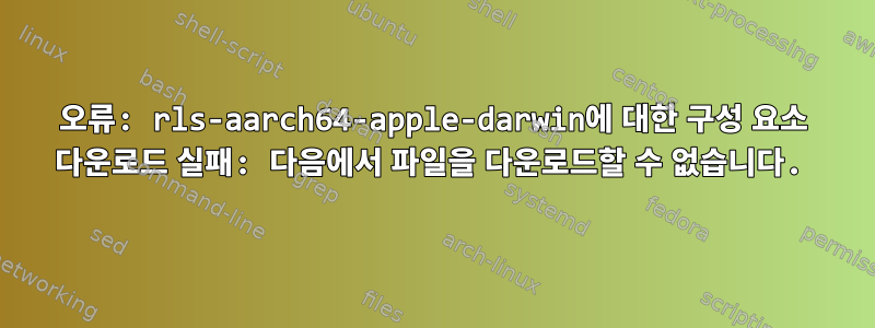 오류: rls-aarch64-apple-darwin에 대한 구성 요소 다운로드 실패: 다음에서 파일을 다운로드할 수 없습니다.