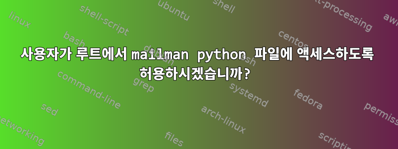 사용자가 루트에서 mailman python 파일에 액세스하도록 허용하시겠습니까?