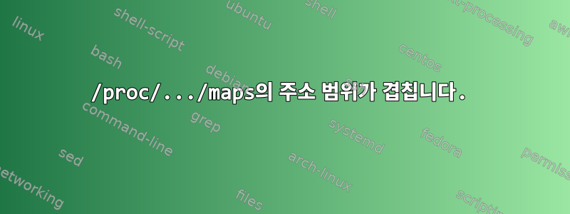 /proc/.../maps의 주소 범위가 겹칩니다.