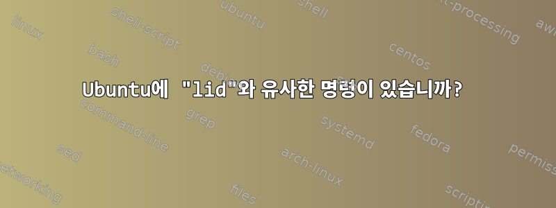 Ubuntu에 "lid"와 유사한 명령이 있습니까?