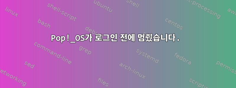 Pop!_OS가 로그인 전에 멈췄습니다.