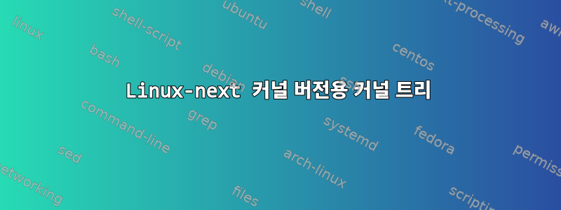 Linux-next 커널 버전용 커널 트리