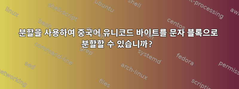 분할을 사용하여 중국어 유니코드 바이트를 문자 블록으로 분할할 수 있습니까?