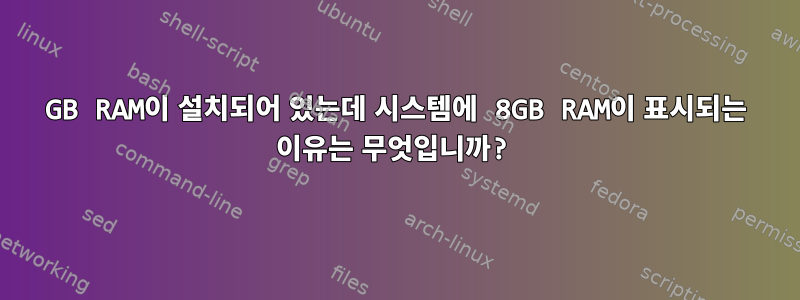 16GB RAM이 설치되어 있는데 시스템에 8GB RAM이 표시되는 이유는 무엇입니까?