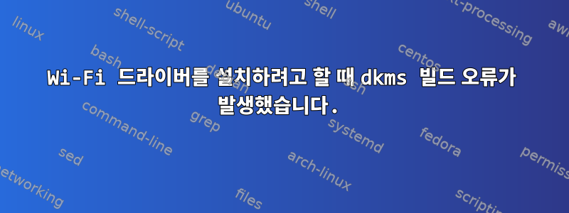 Wi-Fi 드라이버를 설치하려고 할 때 dkms 빌드 오류가 발생했습니다.