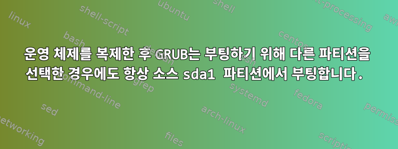 운영 체제를 복제한 후 GRUB는 부팅하기 위해 다른 파티션을 선택한 경우에도 항상 소스 sda1 파티션에서 부팅합니다.