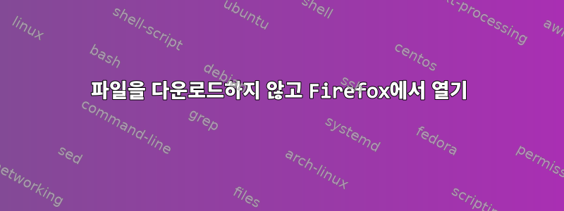 파일을 다운로드하지 않고 Firefox에서 열기