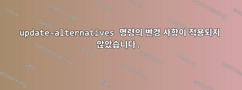 update-alternatives 명령의 변경 사항이 적용되지 않았습니다.