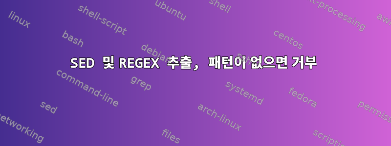 SED 및 REGEX 추출, 패턴이 없으면 거부