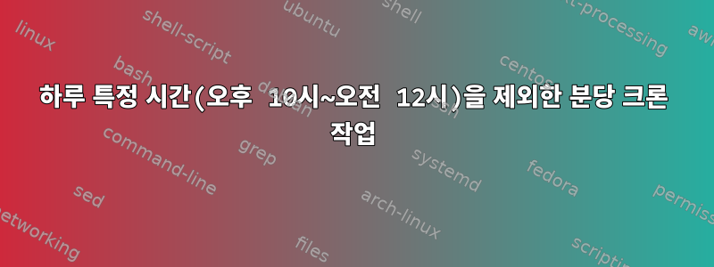 하루 특정 시간(오후 10시~오전 12시)을 제외한 분당 크론 작업