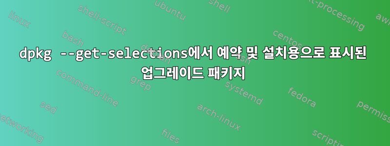 dpkg --get-selections에서 예약 및 설치용으로 표시된 업그레이드 패키지