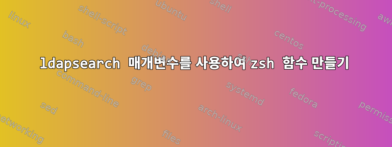 ldapsearch 매개변수를 사용하여 zsh 함수 만들기