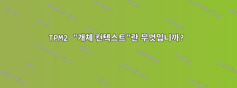 TPM2 "개체 컨텍스트"란 무엇입니까?