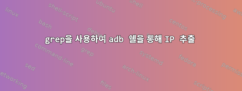 grep을 사용하여 adb 쉘을 통해 IP 추출