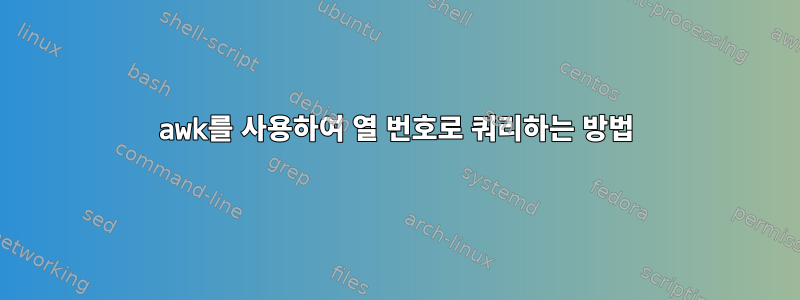 awk를 사용하여 열 번호로 쿼리하는 방법