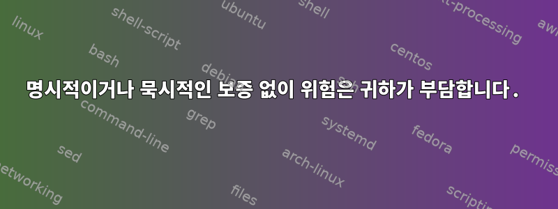 명시적이거나 묵시적인 보증 없이 위험은 귀하가 부담합니다.