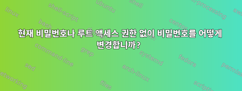 현재 비밀번호나 루트 액세스 권한 없이 비밀번호를 어떻게 변경합니까?