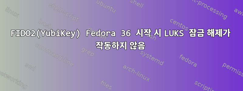 FIDO2(YubiKey) Fedora 36 시작 시 LUKS 잠금 해제가 작동하지 않음