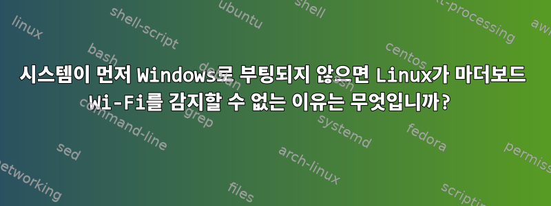 시스템이 먼저 Windows로 부팅되지 않으면 Linux가 마더보드 Wi-Fi를 감지할 수 없는 이유는 무엇입니까?