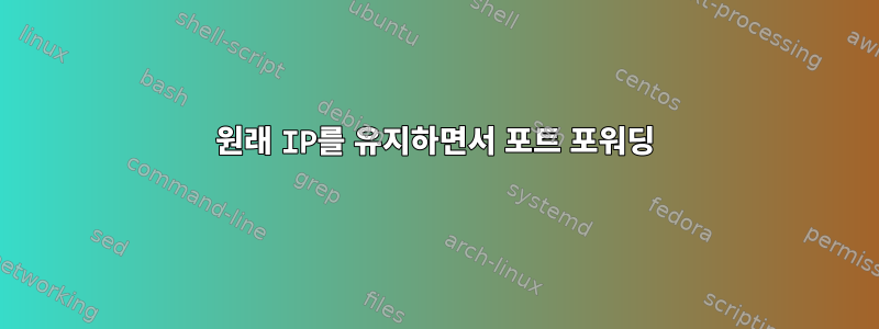 원래 IP를 유지하면서 포트 포워딩