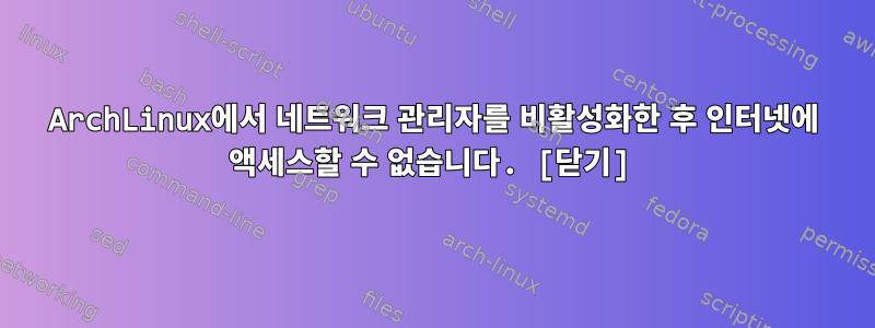 ArchLinux에서 네트워크 관리자를 비활성화한 후 인터넷에 액세스할 수 없습니다. [닫기]