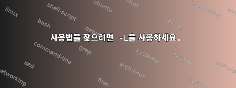 사용법을 찾으려면 -L을 사용하세요.