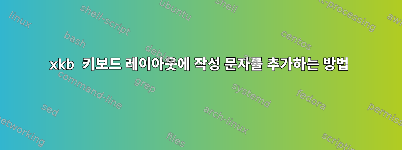 xkb 키보드 레이아웃에 작성 문자를 추가하는 방법