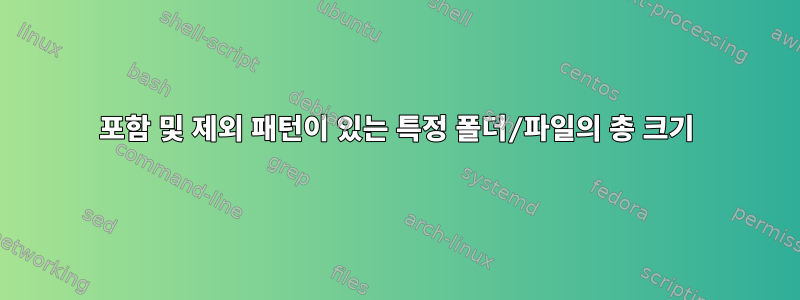 포함 및 제외 패턴이 있는 특정 폴더/파일의 총 크기