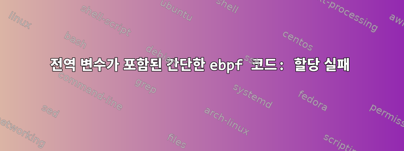 전역 변수가 포함된 간단한 ebpf 코드: 할당 실패