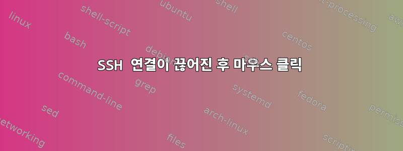 SSH 연결이 끊어진 후 마우스 클릭