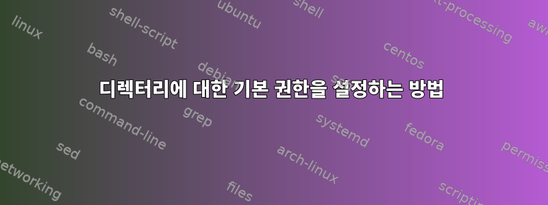 디렉터리에 대한 기본 권한을 설정하는 방법