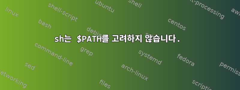 sh는 $PATH를 고려하지 않습니다.