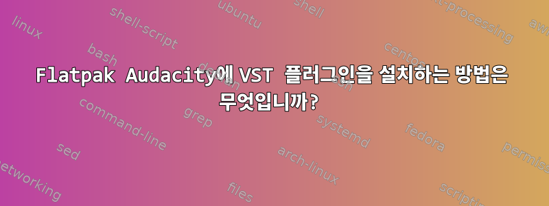 Flatpak Audacity에 VST 플러그인을 설치하는 방법은 무엇입니까?