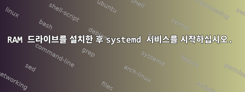 RAM 드라이브를 설치한 후 systemd 서비스를 시작하십시오.