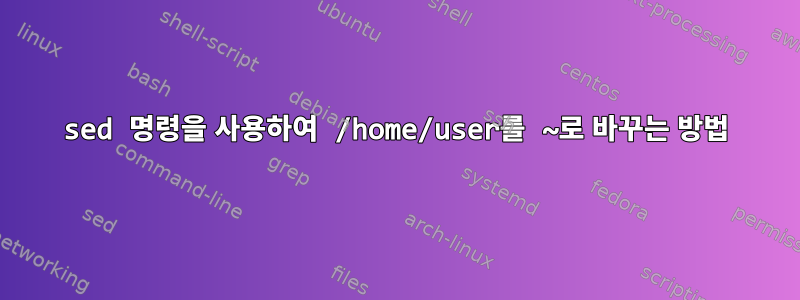 sed 명령을 사용하여 /home/user를 ~로 바꾸는 방법