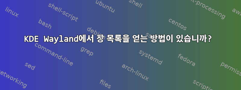 KDE Wayland에서 창 목록을 얻는 방법이 있습니까?