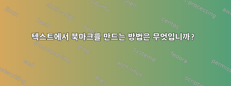 텍스트에서 북마크를 만드는 방법은 무엇입니까?