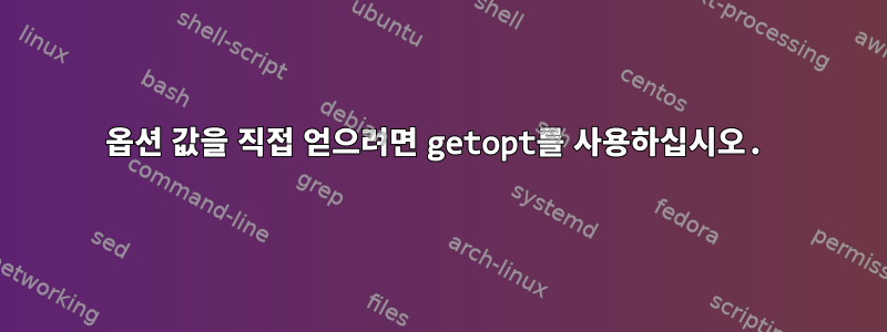 옵션 값을 직접 얻으려면 getopt를 사용하십시오.