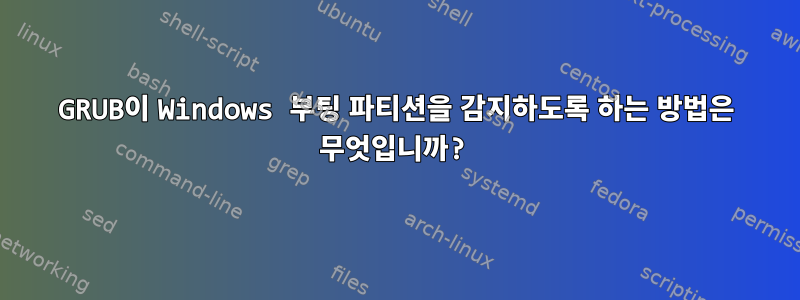 GRUB이 Windows 부팅 파티션을 감지하도록 하는 방법은 무엇입니까?