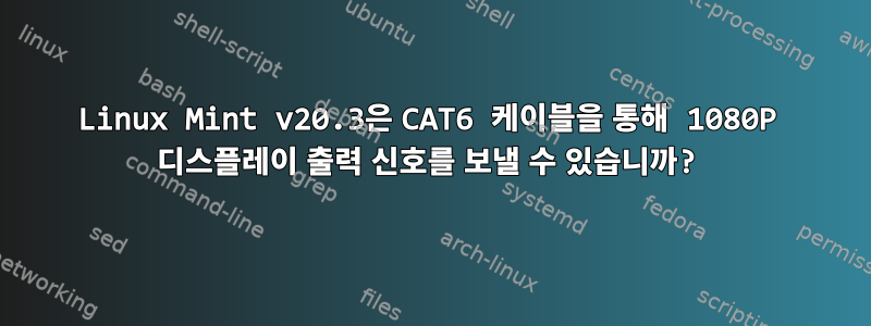 Linux Mint v20.3은 CAT6 케이블을 통해 1080P 디스플레이 출력 신호를 보낼 수 있습니까?