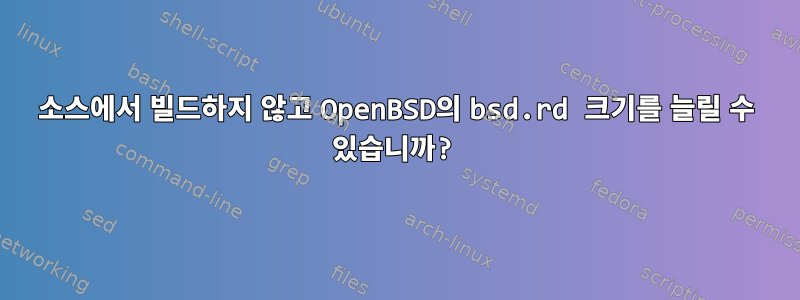 소스에서 빌드하지 않고 OpenBSD의 bsd.rd 크기를 늘릴 수 있습니까?