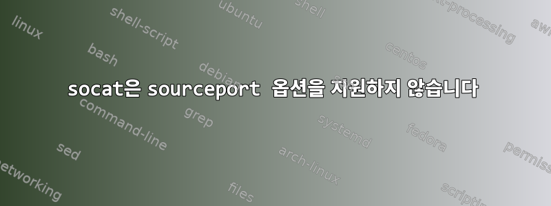 socat은 sourceport 옵션을 지원하지 않습니다