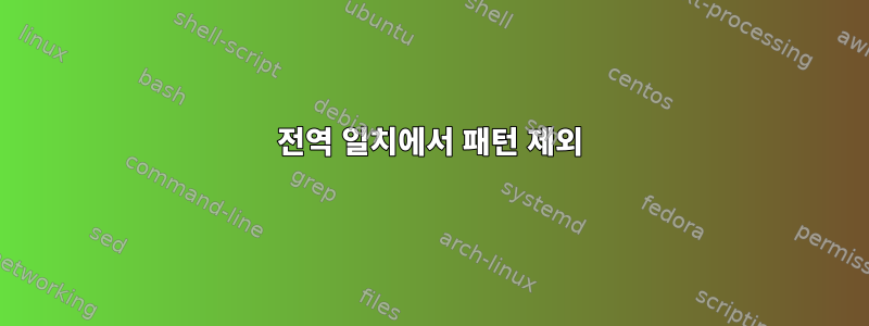 전역 일치에서 패턴 제외