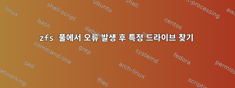 zfs 풀에서 오류 발생 후 특정 드라이브 찾기