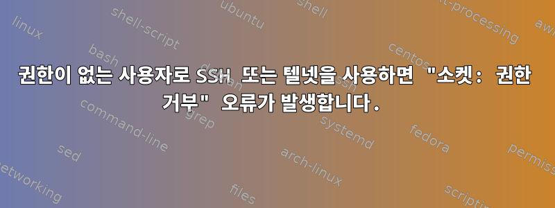 권한이 없는 사용자로 SSH 또는 텔넷을 사용하면 "소켓: 권한 거부" 오류가 발생합니다.